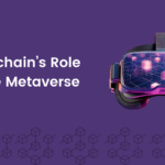 Blockchain’s Role in The Metaverse