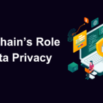 Blockchain’s Role in Data Privacy