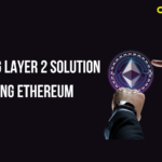 Exploring Layer 2 Solution: Scaling Ethereum