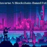 Metaverse A Blockchain-Based Future