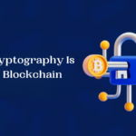 Why Cryptography Is Key in Blockchain