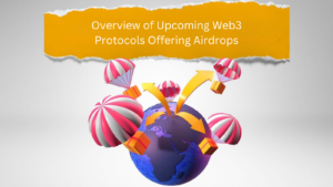 Overview of Upcoming Web3 Protocols Offering Airdrops