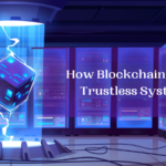 How Blockchain Builds Trustless Systems