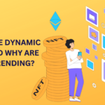 What Are Dynamic NFTs and Why Are They Trending?